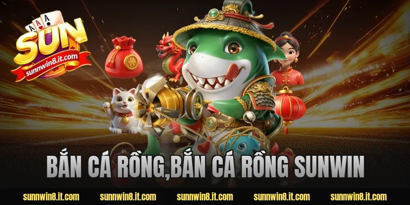 bắn cá rồng,bắn cá rồng Sunwin