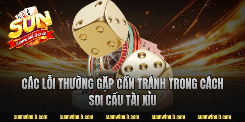 Các lỗi thường gặp cần tránh trong cách soi cầu tài xỉu