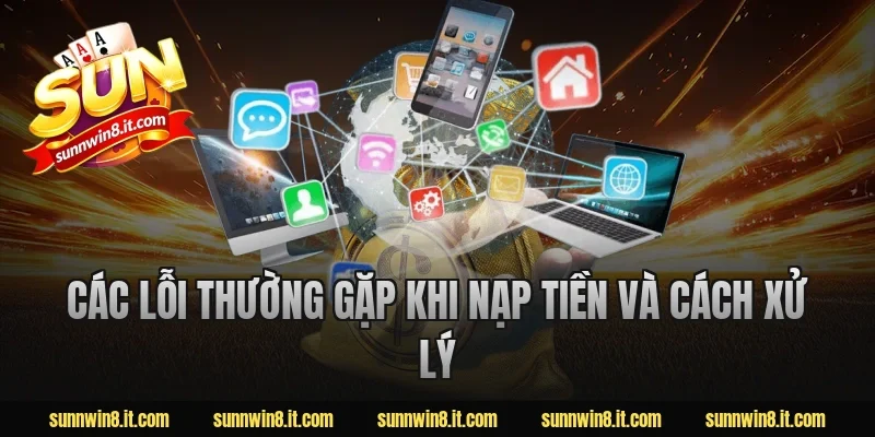 Các lỗi thường gặp khi nạp tiền và cách xử lý