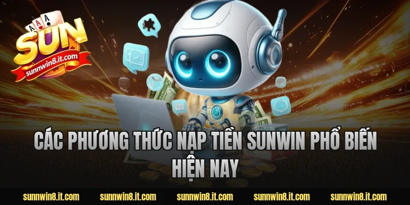 Các phương thức nạp tiền Sunwin phổ biến hiện nay