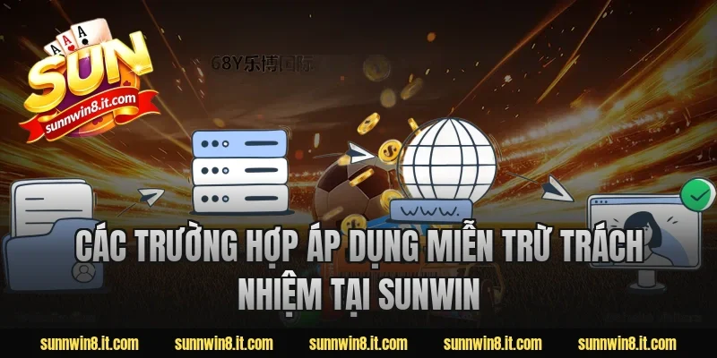 Các trường hợp áp dụng miễn trừ trách nhiệm tại Sunwin