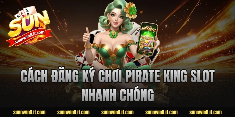 Cách đăng ký chơi pirate king slot nhanh chóng