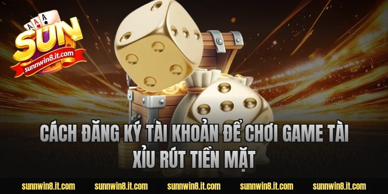 Cách đăng ký tài khoản để chơi game tài xỉu rút tiền mặt