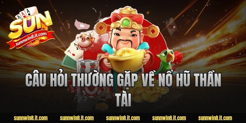 Câu hỏi thường gặp về nổ hũ thần tài