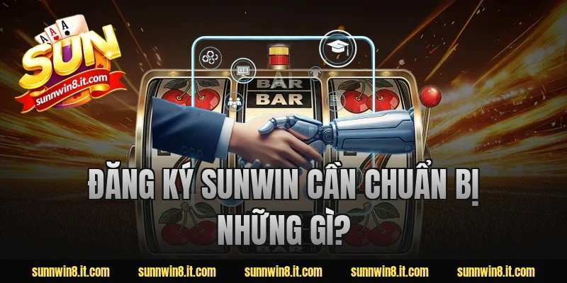 Đăng ký Sunwin cần chuẩn bị những gì?