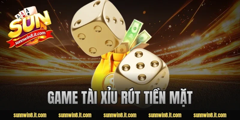 game tài xỉu rút tiền mặt