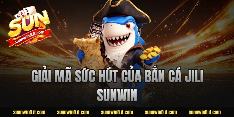 Giải Mã Sức Hút Của Bắn Cá Jili Sunwin 