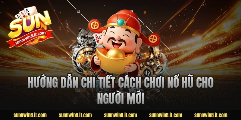 Hướng dẫn chi tiết cách chơi nổ hũ cho người mới