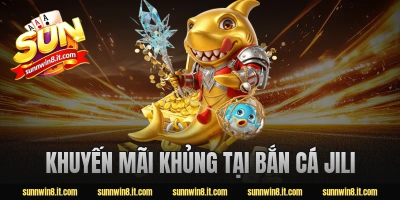 Khuyến Mãi Khủng Tại Bắn Cá Jili