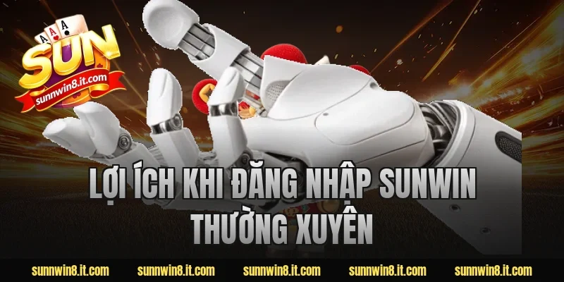 Lợi ích khi đăng nhập Sunwin thường xuyên