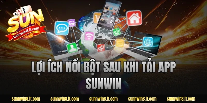 Lợi ích nổi bật sau khi Tải App Sunwin