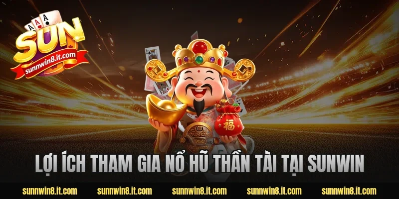 Lợi ích tham gia nổ hũ thần tài tại sunwin