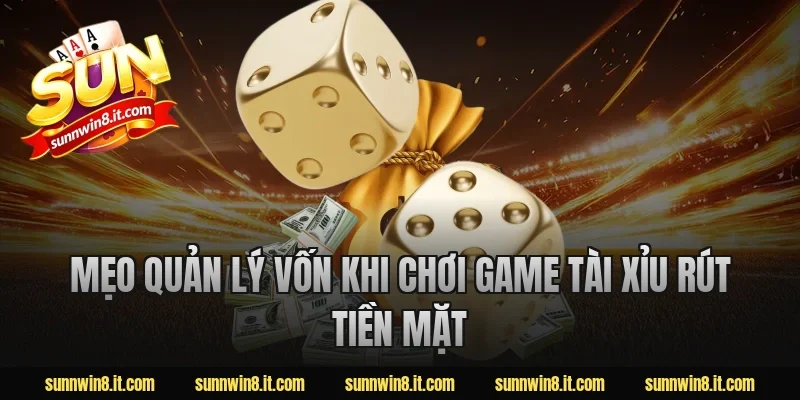Mẹo quản lý vốn khi chơi game tài xỉu rút tiền mặt