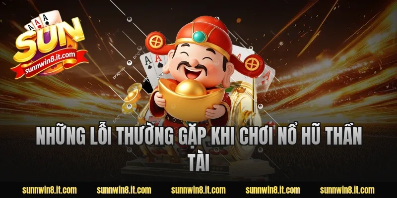 Những lỗi thường gặp khi chơi nổ hũ thần tài