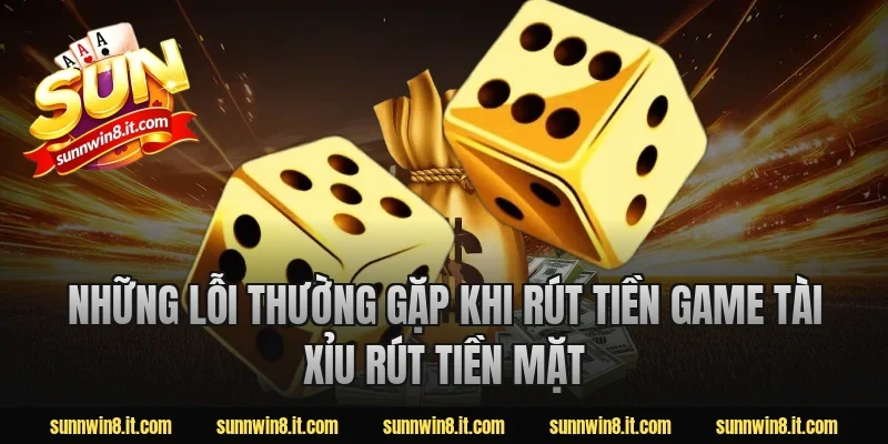Những lỗi thường gặp khi rút tiền game tài xỉu rút tiền mặt