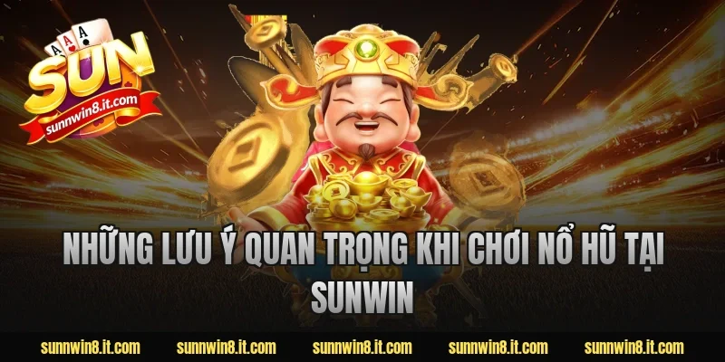 Những lưu ý quan trọng khi chơi nổ hũ tại Sunwin