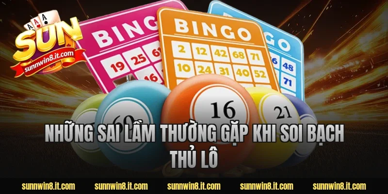Những sai lầm thường gặp khi soi bạch thủ lô