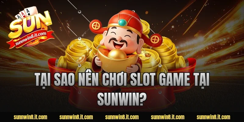 Tại Sao Nên Chơi Slot Game Tại Sunwin?
