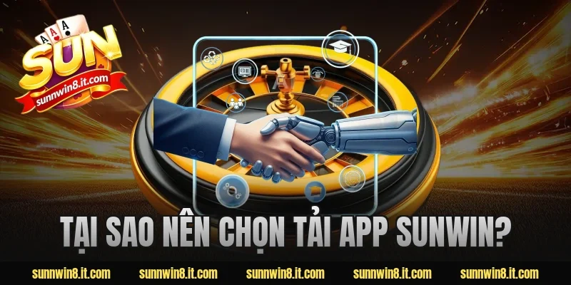 Tại sao nên chọn Tải App Sunwin?