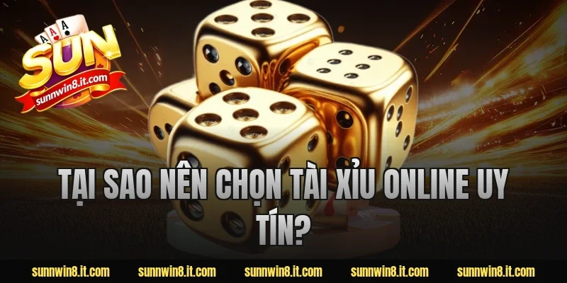 Tại sao nên chọn tài xỉu online uy tín?