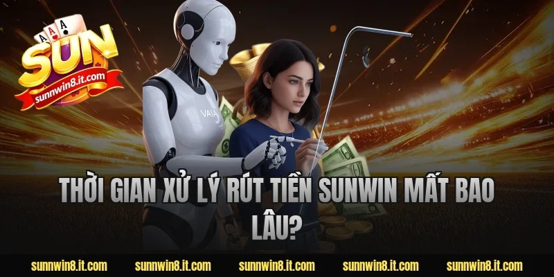 Thời gian xử lý rút tiền Sunwin mất bao lâu?