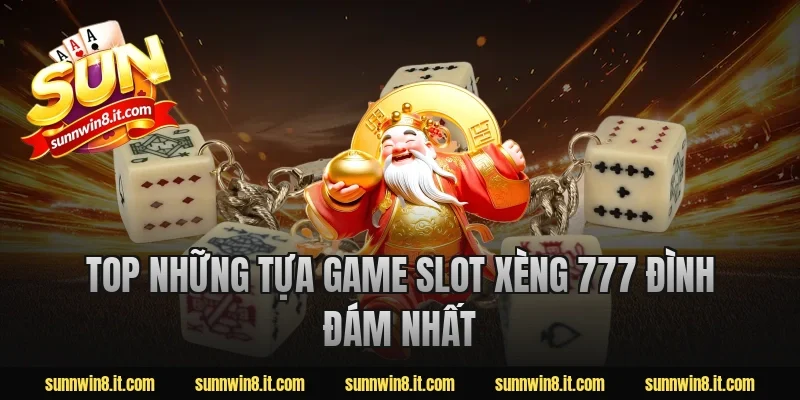 Top Những Tựa Game Slot Xèng 777 Đình Đám Nhất