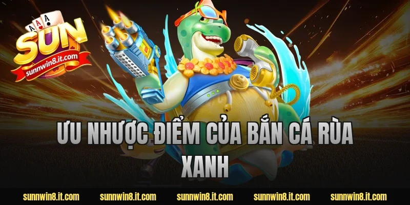 Ưu nhược điểm của bắn cá rùa xanh